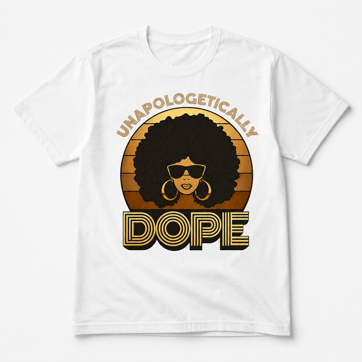 White Gildan T-shirt with a gold-and-black retro design reading “UNAPOLOGETICALLY DOPE” around a woman with an Afro and sunglasses.